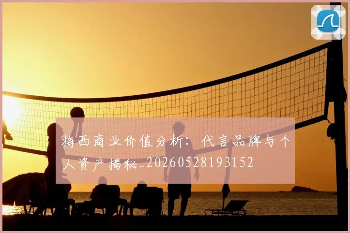 梅西商业价值分析:代言品牌与个人资产揭秘_20260528193152