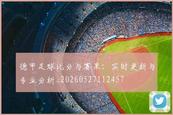 德甲足球比分与赛果：实时更新与专业分析_20260527112457