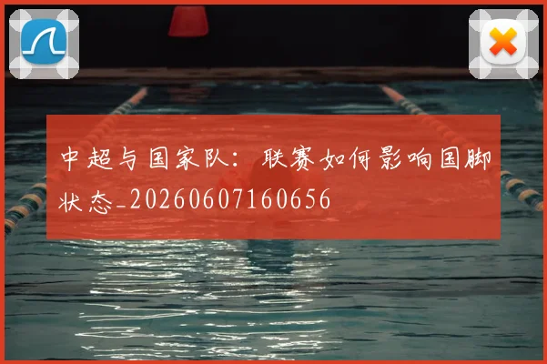 中超与国家队:联赛如何影响国脚状态_20260607160656
